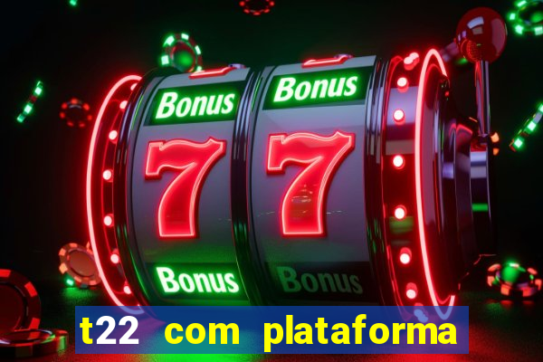 t22 com plataforma de jogos
